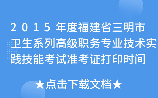 2015年度福建省三明市卫生系列高级职务专业技术实践技能考试准考证打印时间