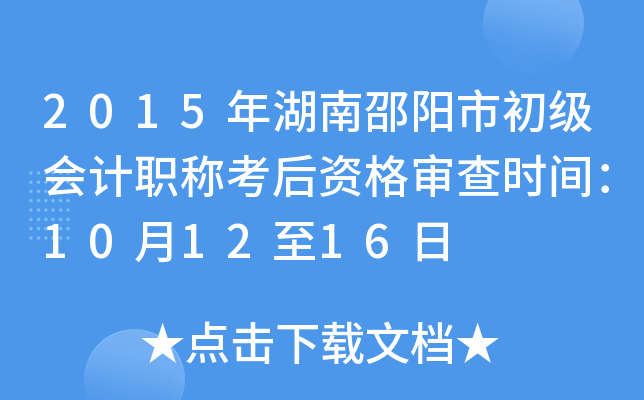 2015年湖南邵阳市初级会计职称考后资格审查时间：10月12至16日