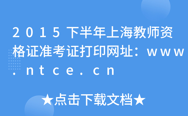 2015下半年上海教师资格证准考证打印网址：www.ntce.cn