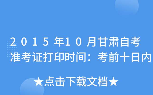 2015年10月甘肃自考准考证打印时间：考前十日内