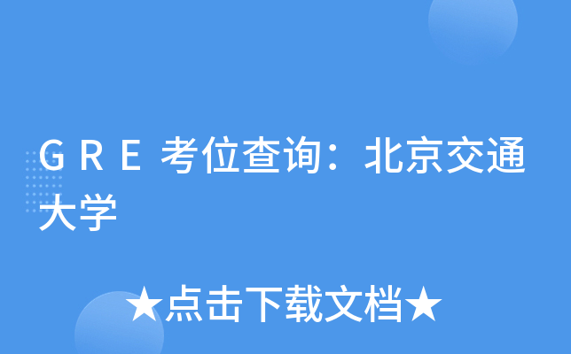 GRE考位查询：北京交通大开云kaiyun(中国)