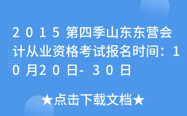 2015第四季山东东营会计从业资格考试报名时间：10月20日-30日