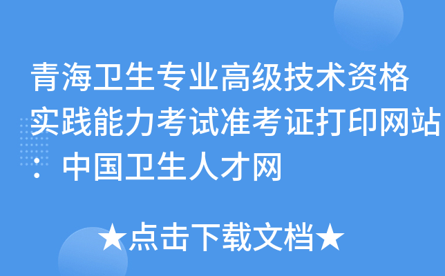 青海卫生专业高级技术资格实践能力考试准考证打印网站：中国卫生人才网