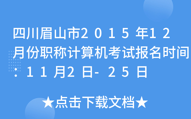 四川眉山市2015年12月份职称计算机考试报名时间：11月2日-25日