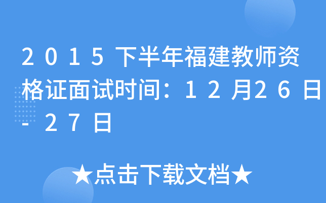 2015下半年福建教师资格证面试时间：12月26日-27日