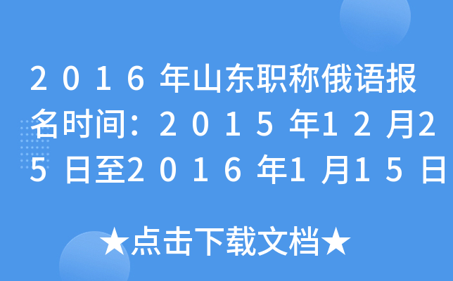 2016年山东职称俄语报名时间：2015年12月25日至2016年1月15日