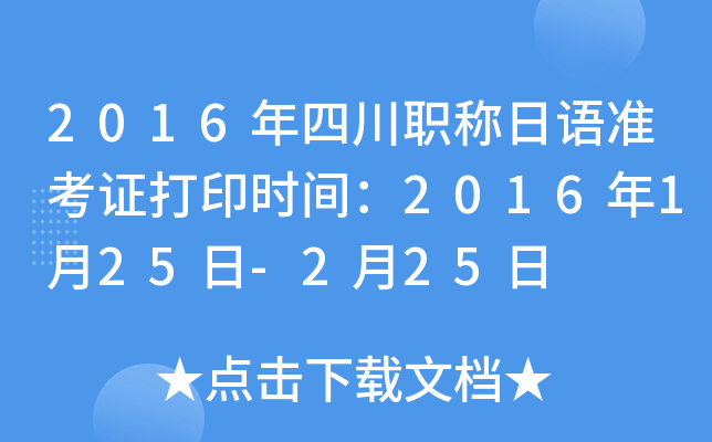 2016年四川职称日语准考证打印时间：2016年1月25日-2月25日