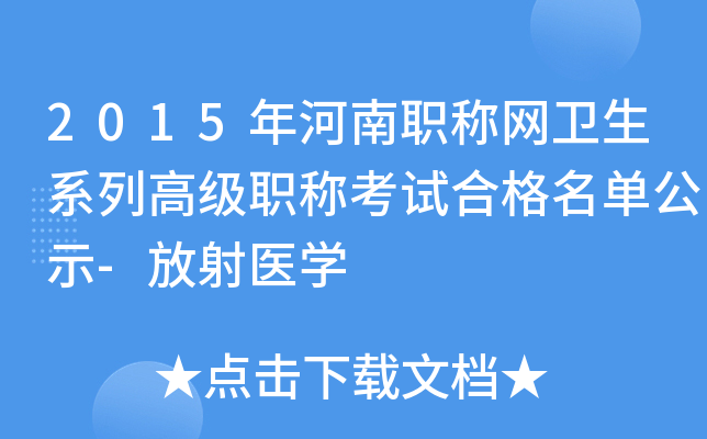 2015年河南职称网卫生系列高级职称考试合格名单公示-放射医开云kaiyun(中国)