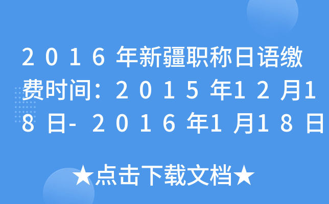 2016年新疆职称日语缴费时间：2015年12月18日-2016年1月18日