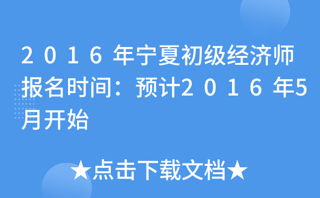 2016年宁夏初级经济师报名时间：预计2016年5月开始