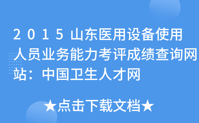 2015山东医用设备使用人员业务能力考评成绩查询网站：中国卫生人才网