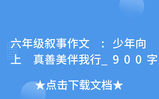 六年级叙事作文 :少年向上 真善美伴我行_900字