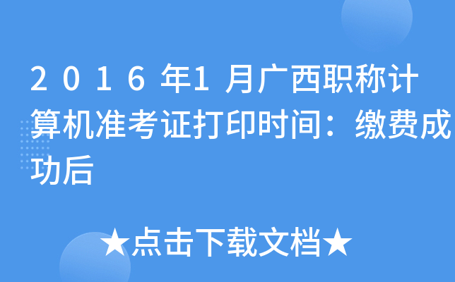 2016年1月广西职称计算机准考证打印时间：缴费成功后