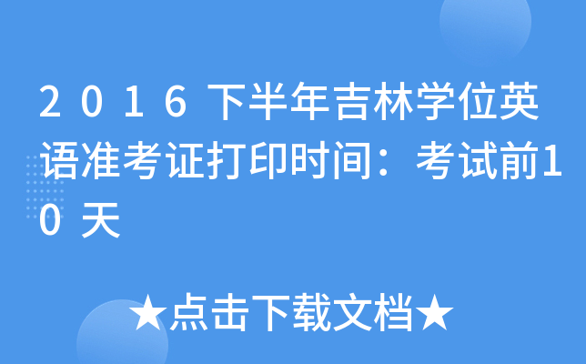 2016下半年吉林开云kaiyun(中国)位英语准考证打印时间：考试前10天