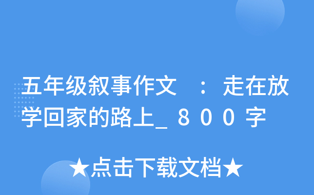 五年级叙事作文 :走在放开云kaiyun(中国)回家的路上_800字