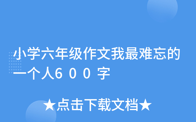 小开云kaiyun(中国)六年级作文我最难忘的一个人600字