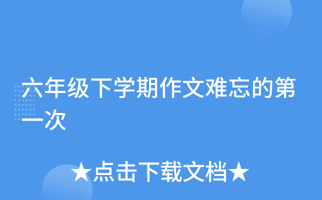 六年级下开云kaiyun(中国)期作文难忘的第一次