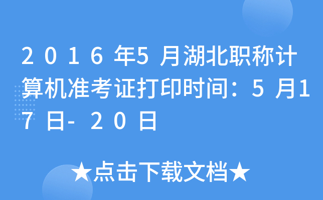 2016年5月湖北职称计算机准考证打印时间：5月17日-20日
