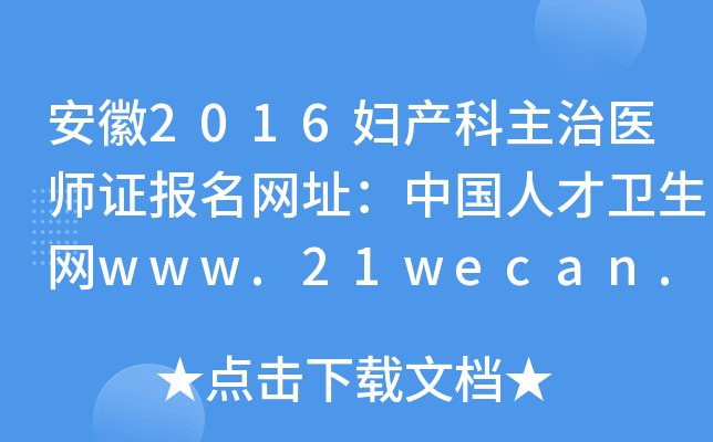 安徽2016妇产科主治医师证报名网址：中国人才卫生网www.21wecan.com