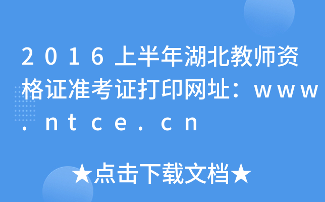 2016上半年湖北教师资格证准考证打印网址：www.ntce.cn