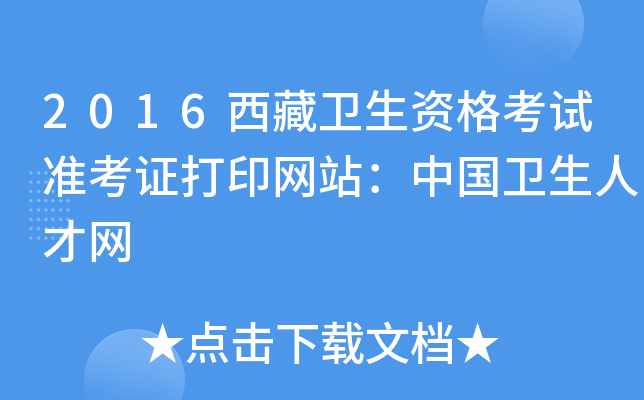 2016西藏卫生资格考试准考证打印网站：中国卫生人才网