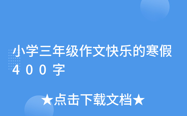 小开云kaiyun(中国)三年级作文快乐的寒假400字