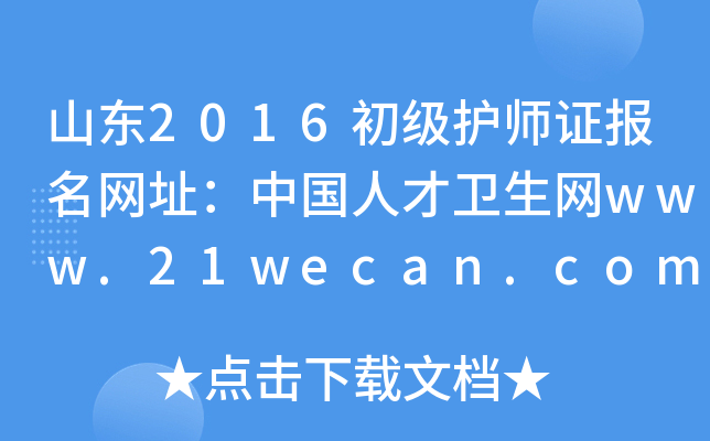 山东2016初级护师证报名网址：中国人才卫生网www.21wecan.com