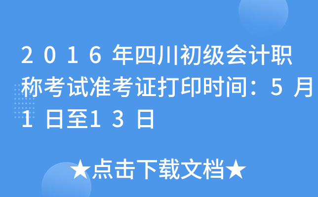 2016年四川初级会计职称考试准考证打印时间：5月1日至13日
