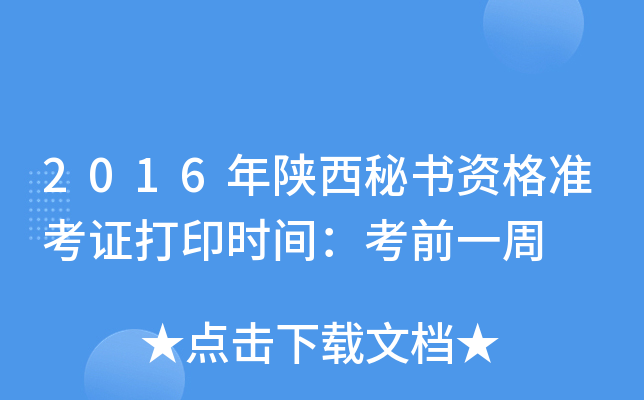 2016年陕西秘书资格准考证打印时间：考前一周
