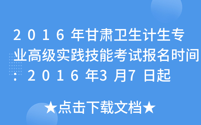 2016年甘肃卫生计生专业高级实践技能考试报名时间:2016年3月7日起
