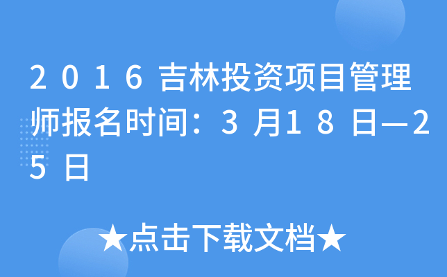 2016吉林投资项目管理师报名时间：3月18日—25日