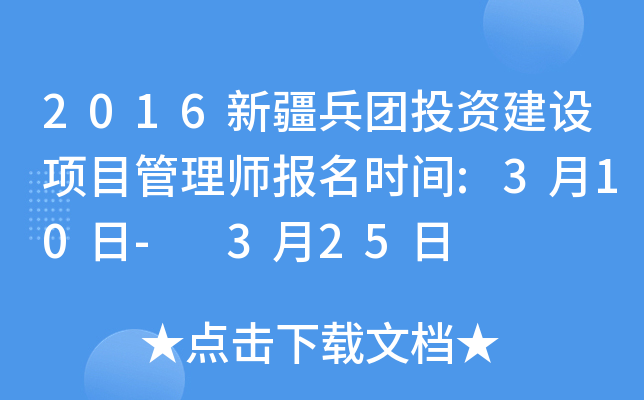 2016新疆兵团投资建设项目管理师报名时间:3月10日- 3月25日