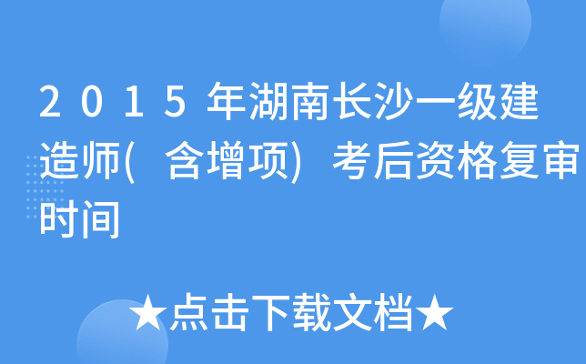 2015年湖南长沙一级建造师(含增项)考后资格复审时间