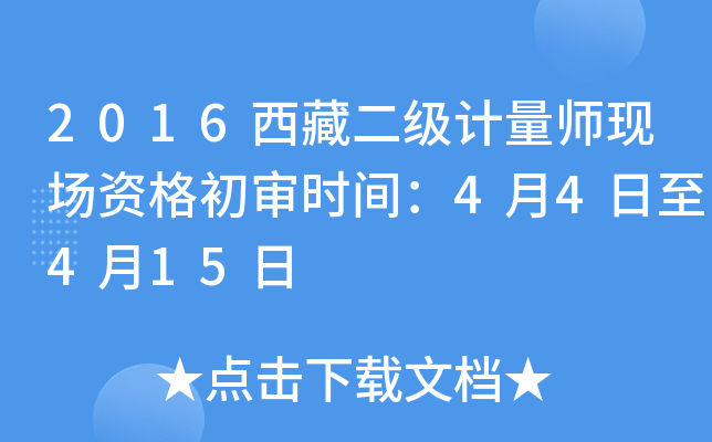 2016西藏二级计量师现场资格初审时间：4月4日至4月15日
