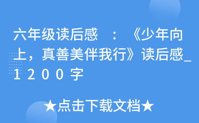 六年级读后感 :《少年向上，真善美伴我行》读后感_1200字