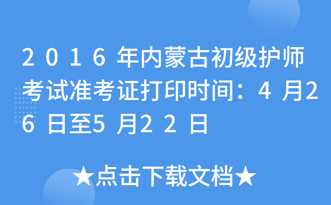 2016年内蒙古初级护师考试准考证打印时间：4月26日至5月22日