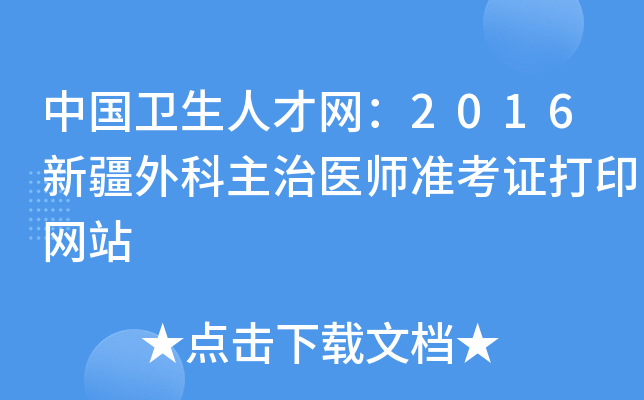中国卫生人才网：2016新疆外科主治医师准考证打印网站