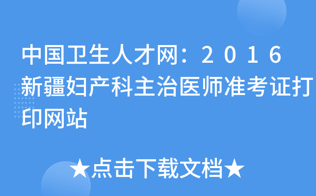 中国卫生人才网：2016新疆妇产科主治医师准考证打印网站