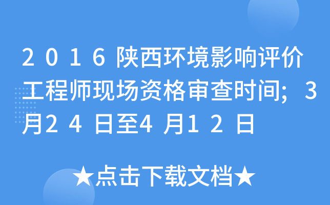 2016陕西环境影响评价工程师现场资格审查时间;3月24日至4月12日