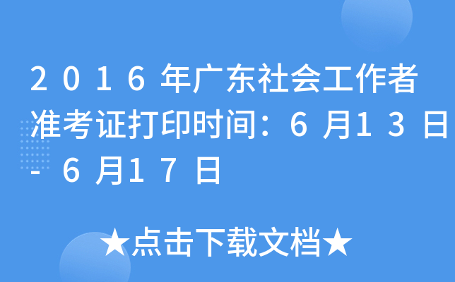 2016年广东社会工作者准考证打印时间：6月13日-6月17日