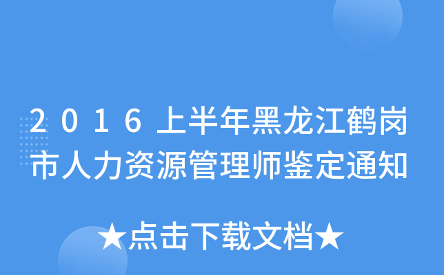 2016上半年黑龙江鹤岗市人力资源管理师鉴定通知