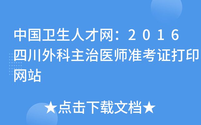 中国卫生人才网：2016四川外科主治医师准考证打印网站
