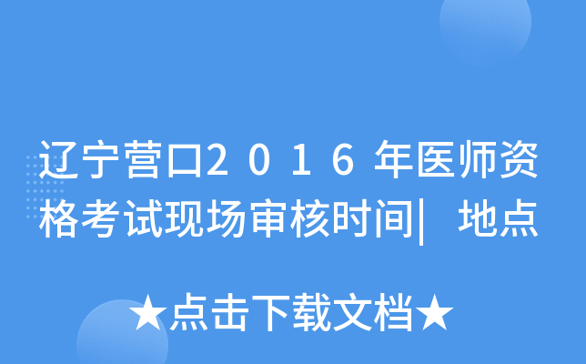 辽宁营口2016年医师资格考试现场审核时间|地点