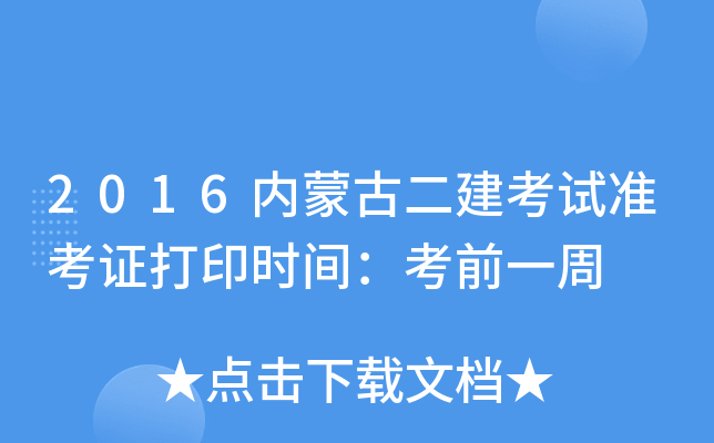 2016内蒙古二建考试准考证打印时间：考前一周