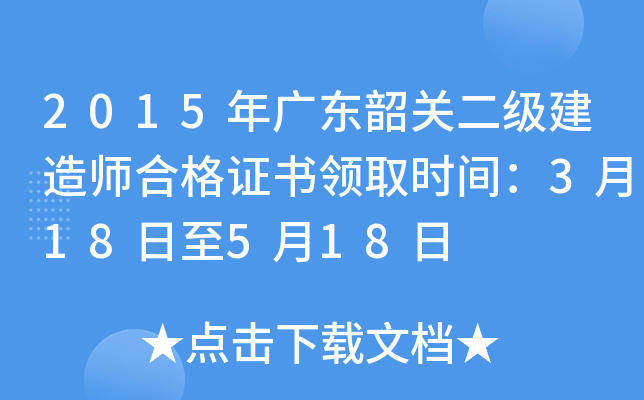 2015年广东韶关二级建造师合格证书领取时间：3月18日至5月18日
