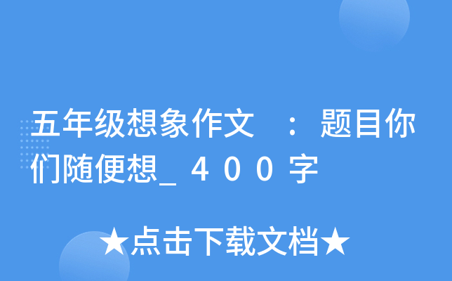 五年级想象作文 :题目你们随便想_400字