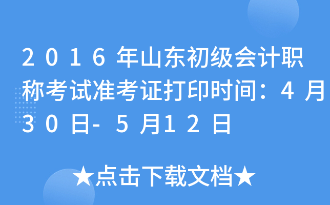 2016年山东初级会计职称考试准考证打印时间：4月30日-5月12日