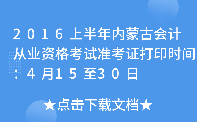 2016上半年内蒙古会计从业资格考试准考证打印时间：4月15至30日