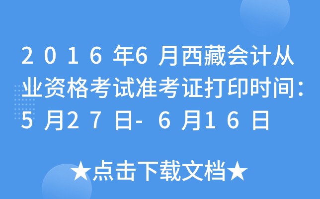 2016年6月西藏会计从业资格考试准考证打印时间：5月27日-6月16日