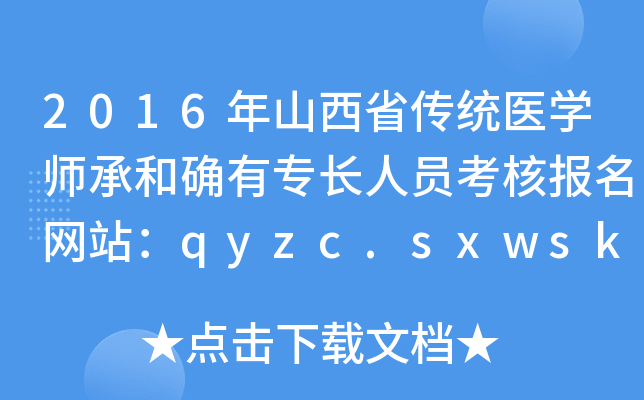 2016年山西省传统医开云kaiyun(中国)师承和确有专长人员考核报名网站：qyzc.sxwsks.com